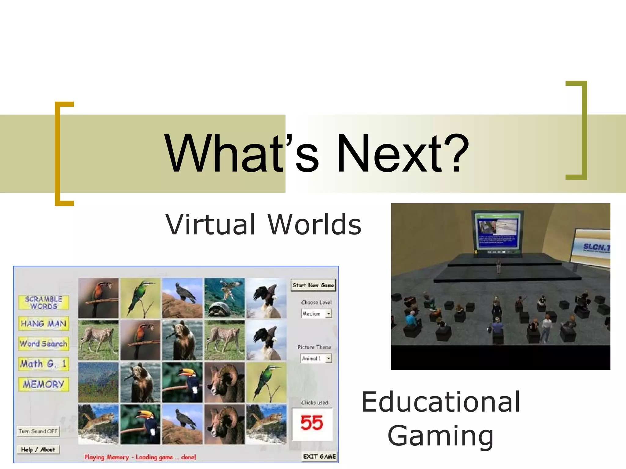 Virtual Worlds What’s Next? Educational Gaming 