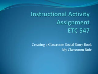 Creating a Classroom Social Story Book
                  - My Classroom Rule
 