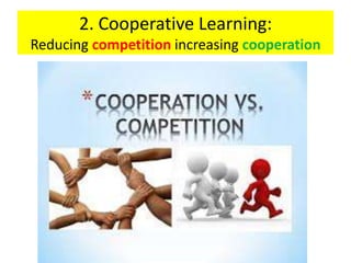 2. Cooperative Learning:
Reducing competition increasing cooperation
 