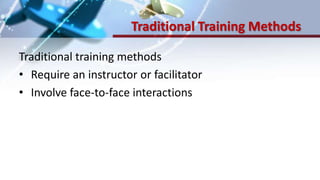Traditional Training Methods
Traditional training methods
• Require an instructor or facilitator
• Involve face-to-face interactions
 