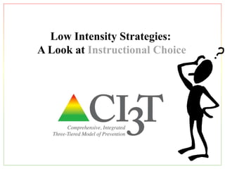 Low Intensity Strategies:
A Look at Instructional Choice
 