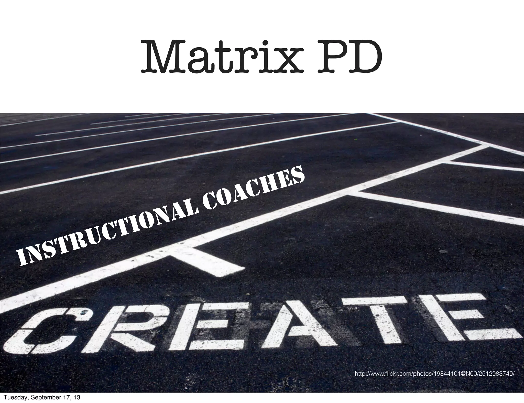 Matrix PD
INSTRUCTIONAL COACHES
http://www.ﬂickr.com/photos/19844101@N00/2512983749/
Tuesday, September 17, 13
 