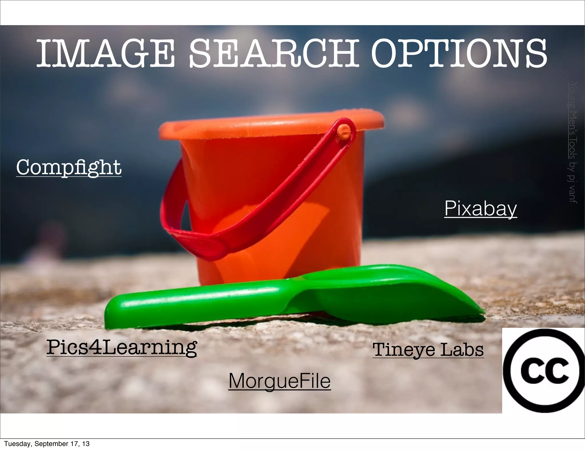 Compﬁght
IMAGE SEARCH OPTIONS
YoungMen’sToolsbypjvanf
Tineye LabsPics4Learning
Pixabay
MorgueFile
Tuesday, September 17, 13
 