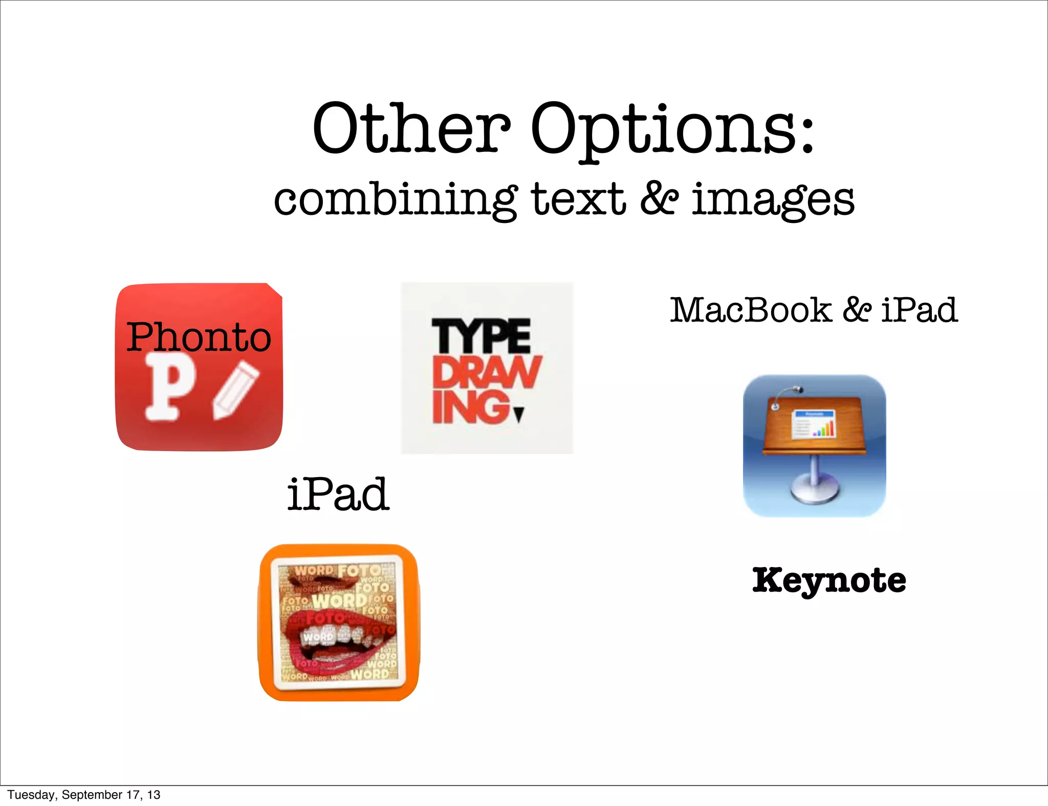 Other Options:
combining text & images
Phonto
Keynote
MacBook & iPad
iPad
Tuesday, September 17, 13
 