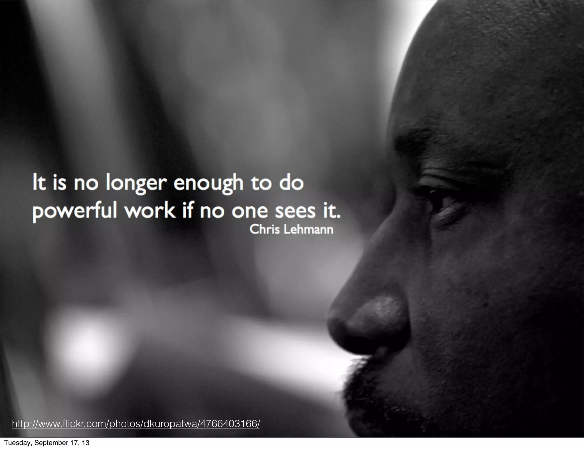 Sharing Images
http://www.ﬂickr.com/photos/dkuropatwa/4766403166/
Tuesday, September 17, 13
 