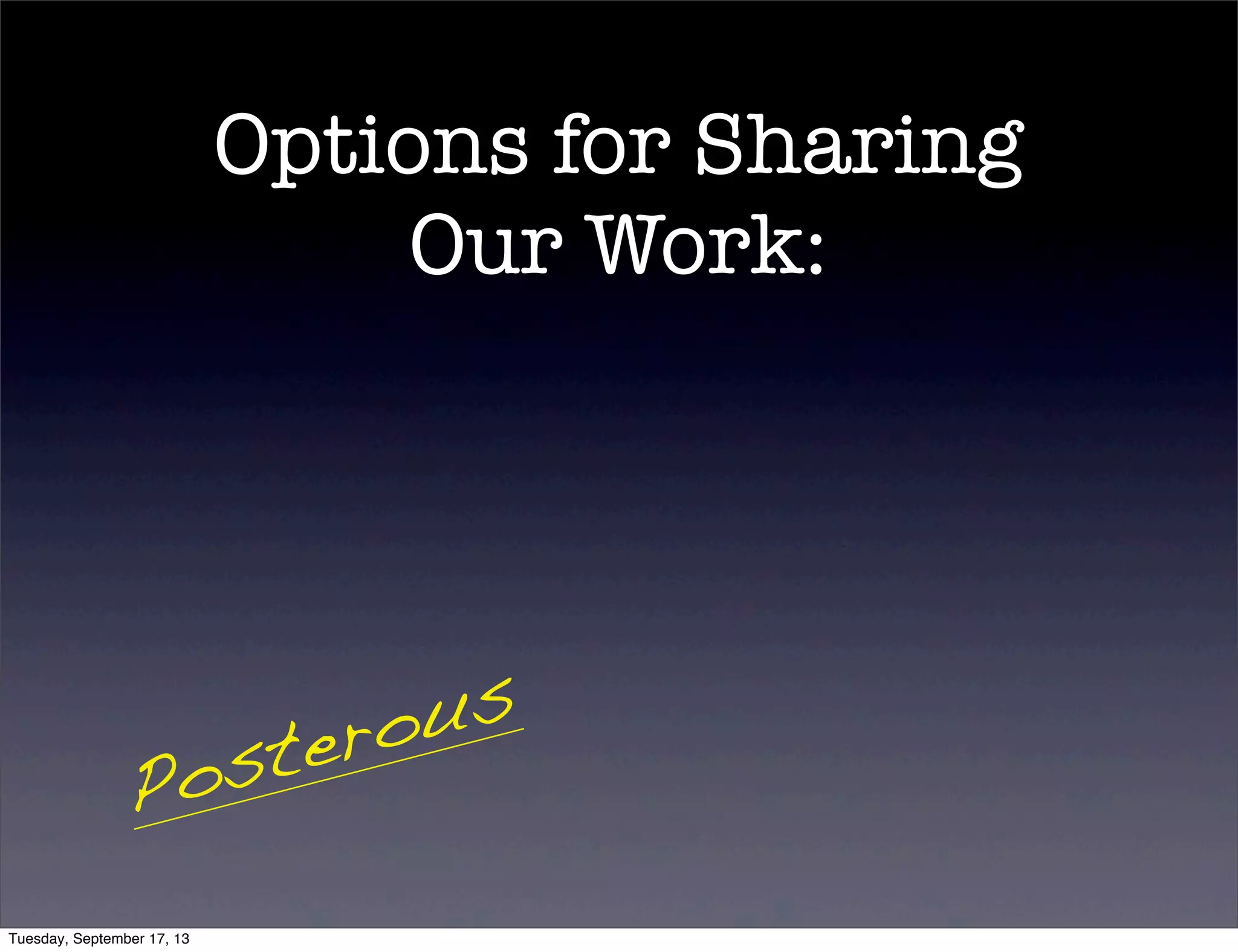 Options for Sharing
Our Work:
Posterous
Tuesday, September 17, 13
 