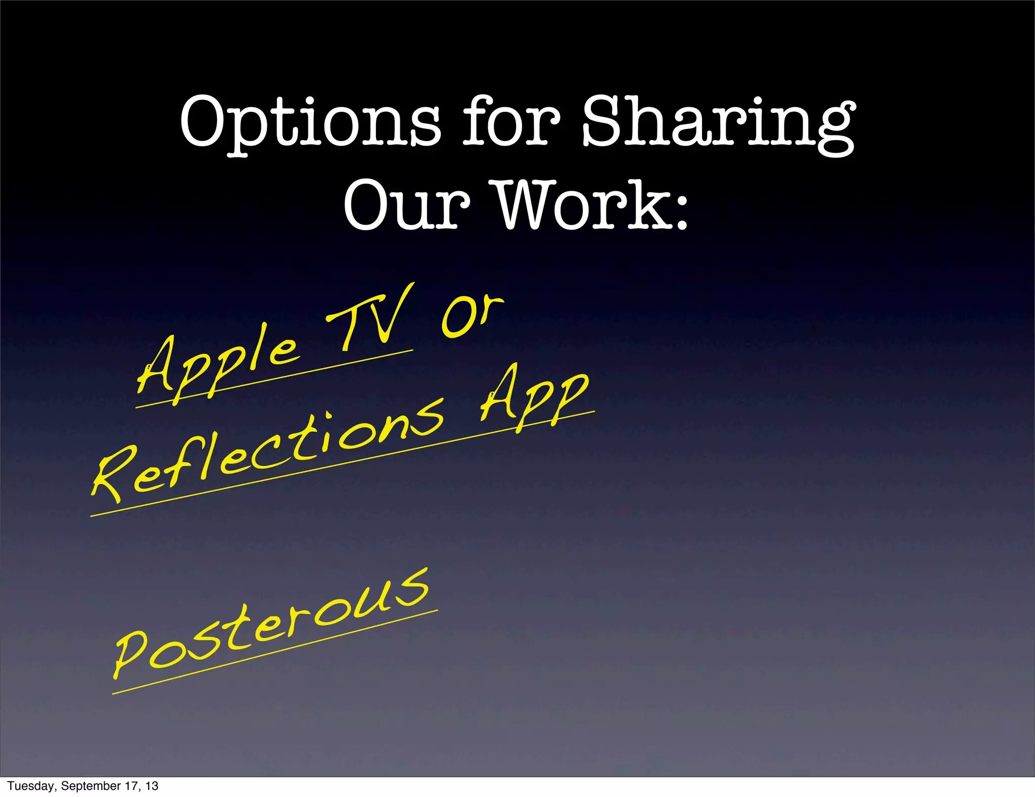 Options for Sharing
Our Work:
Apple TV 0r
Reflections App
Posterous
Tuesday, September 17, 13
 