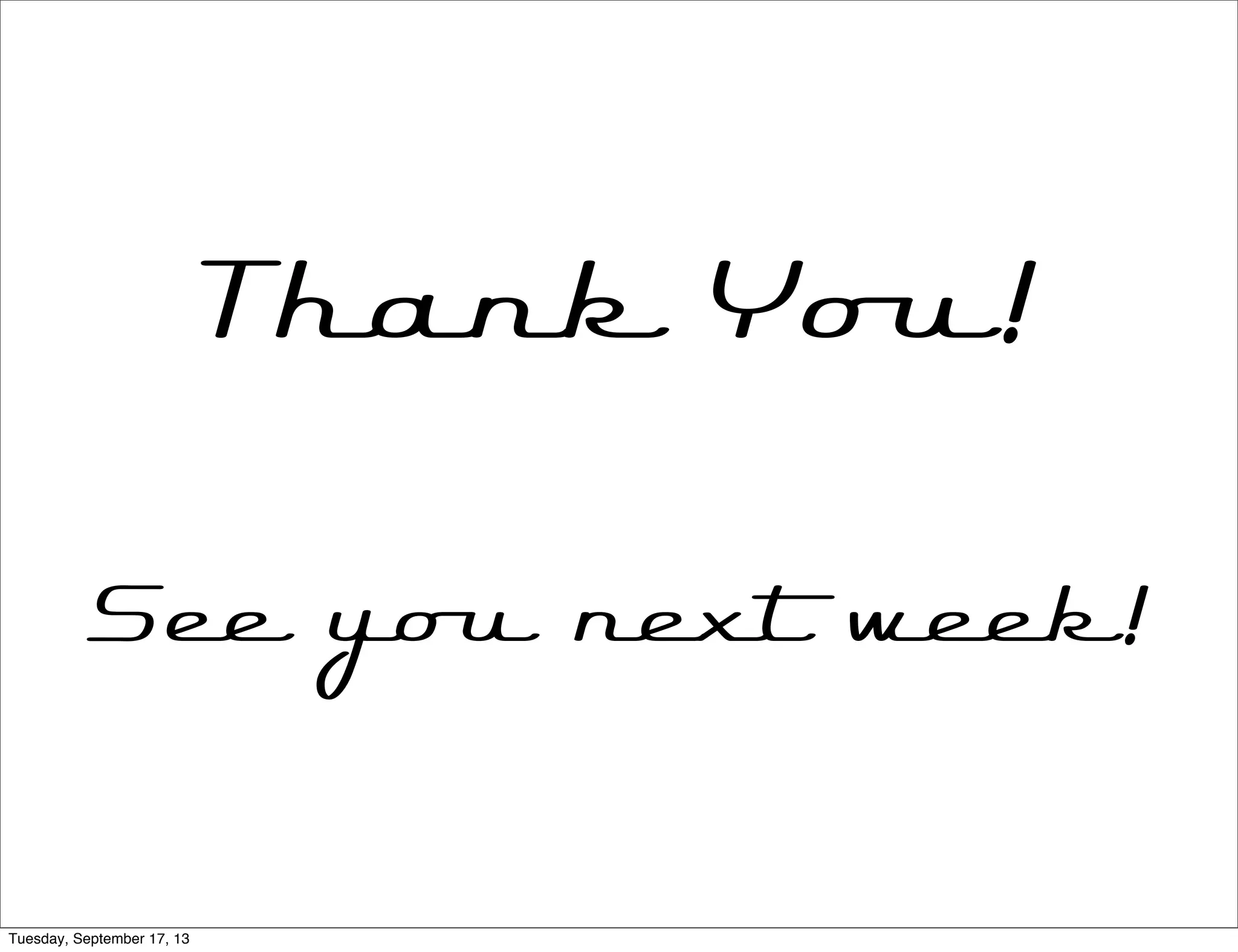Thank You!
See you next week!
Tuesday, September 17, 13
 
