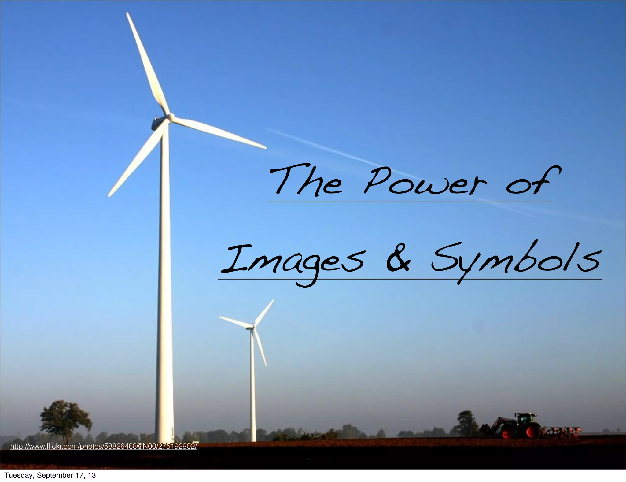 The Power of
Images & Symbols
http://www.ﬂickr.com/photos/58826468@N00/275192902/
Tuesday, September 17, 13
 