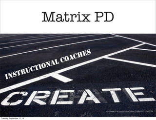 Matrix PD
INSTRUCTIONAL COACHES
http://www.ﬂickr.com/photos/19844101@N00/2512983749/
Tuesday, September 17, 13
 