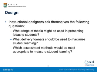 Design

• Instructional designers ask themselves the following
  questions:
   – What range of media might be used in pres...