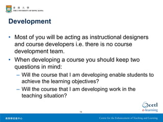 Development

• Most of you will be acting as instructional designers
  and course developers i.e. there is no course
  dev...