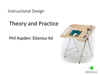 Instructional Design 
Theory and Practice 
Phil Aspden: EGenius ltd 
 
