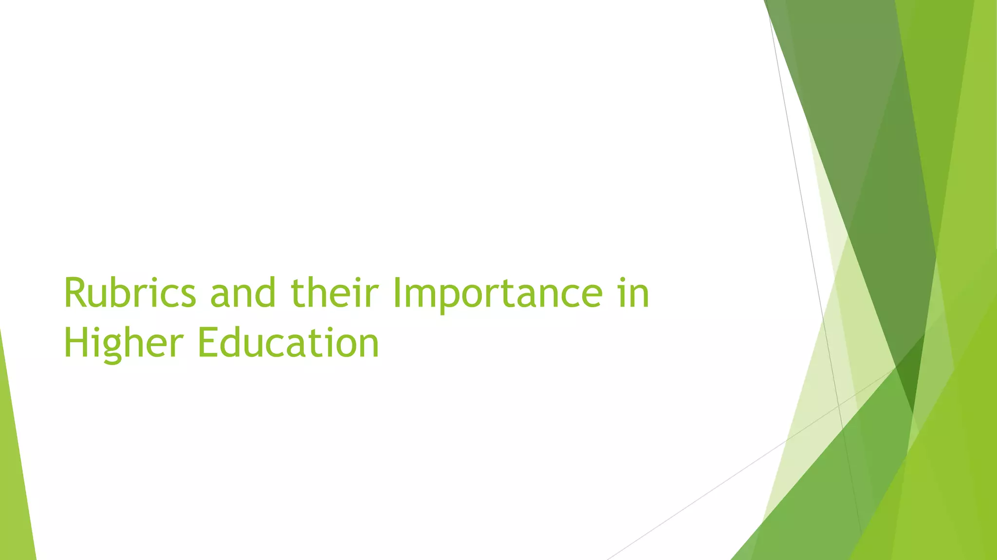 Rubrics and their Importance in
Higher Education
 