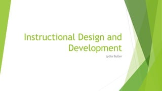 Instructional Design and
Development
Lydia Butler
 