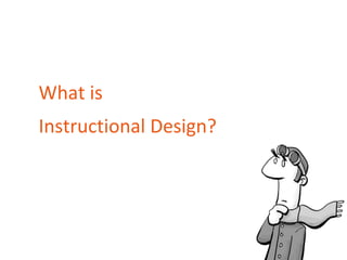 What isInstructional Design?