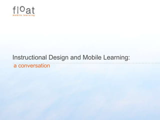Instructional Design and Mobile Learning: a conversation 