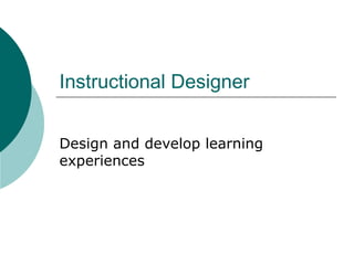 Instructional Designer Design and develop learning experiences 