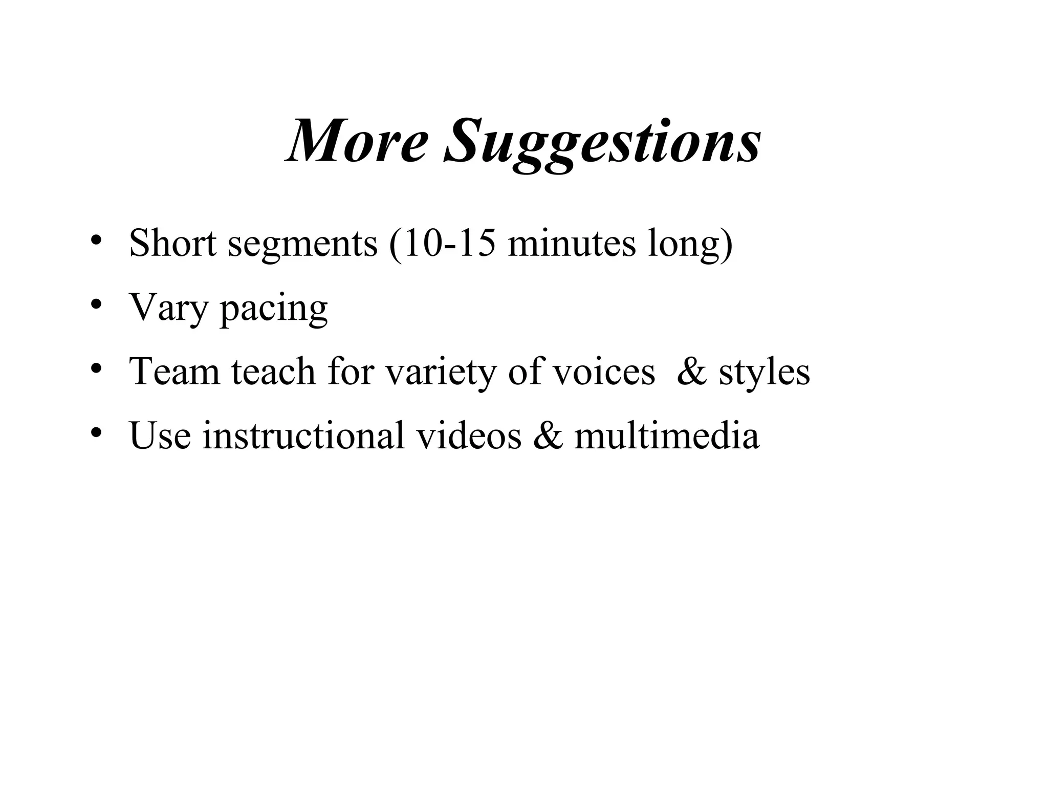 More Suggestions Short segments (10-15 minutes long) Vary pacing Team teach for variety of voices  & styles Use instructional videos & multimedia 