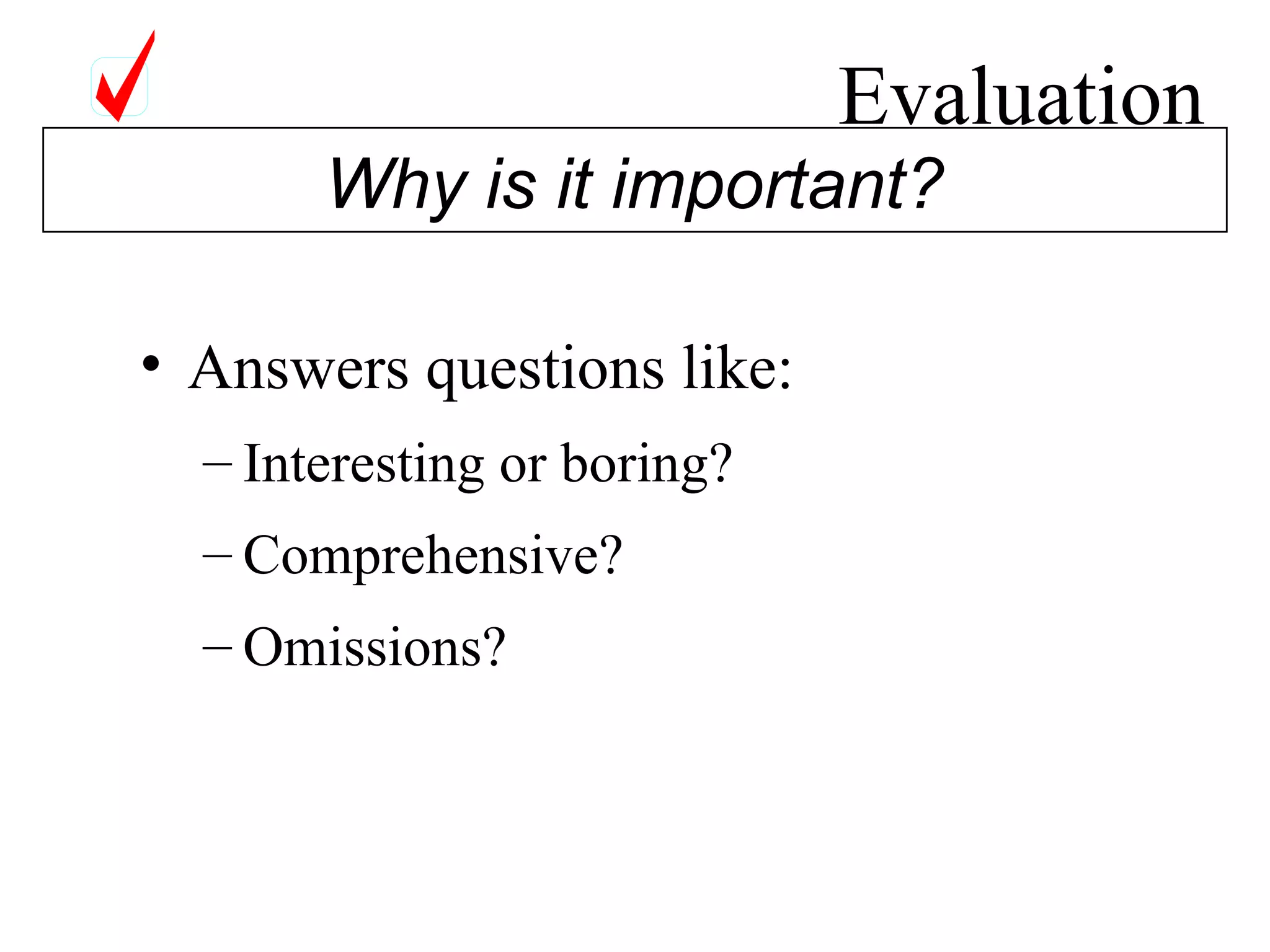 Evaluation Answers questions like: Interesting or boring? Comprehensive? Omissions? Why is it important? 