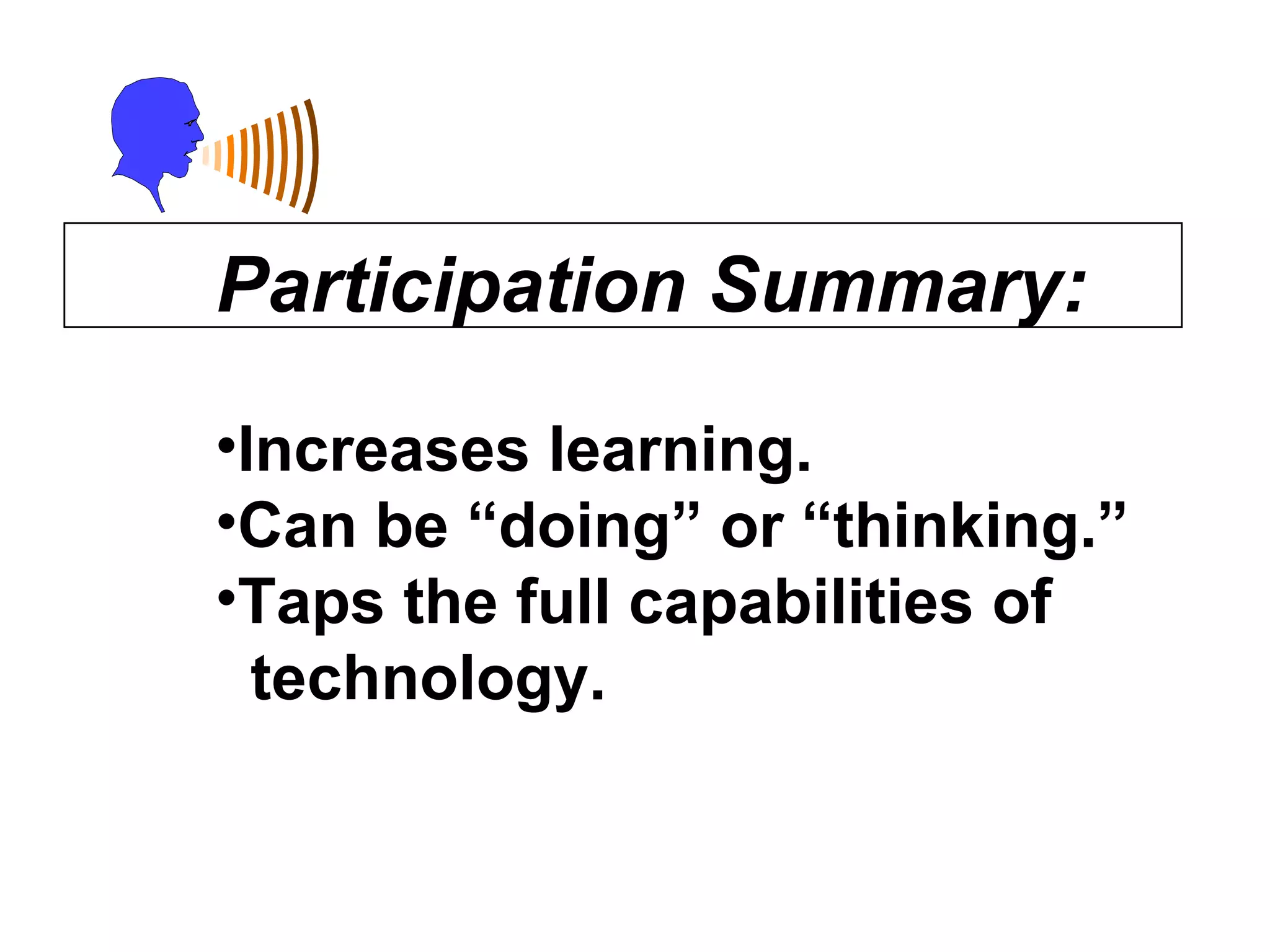 Participation Summary: Increases learning. Can be “doing” or “thinking.” Taps the full capabilities of  technology. 