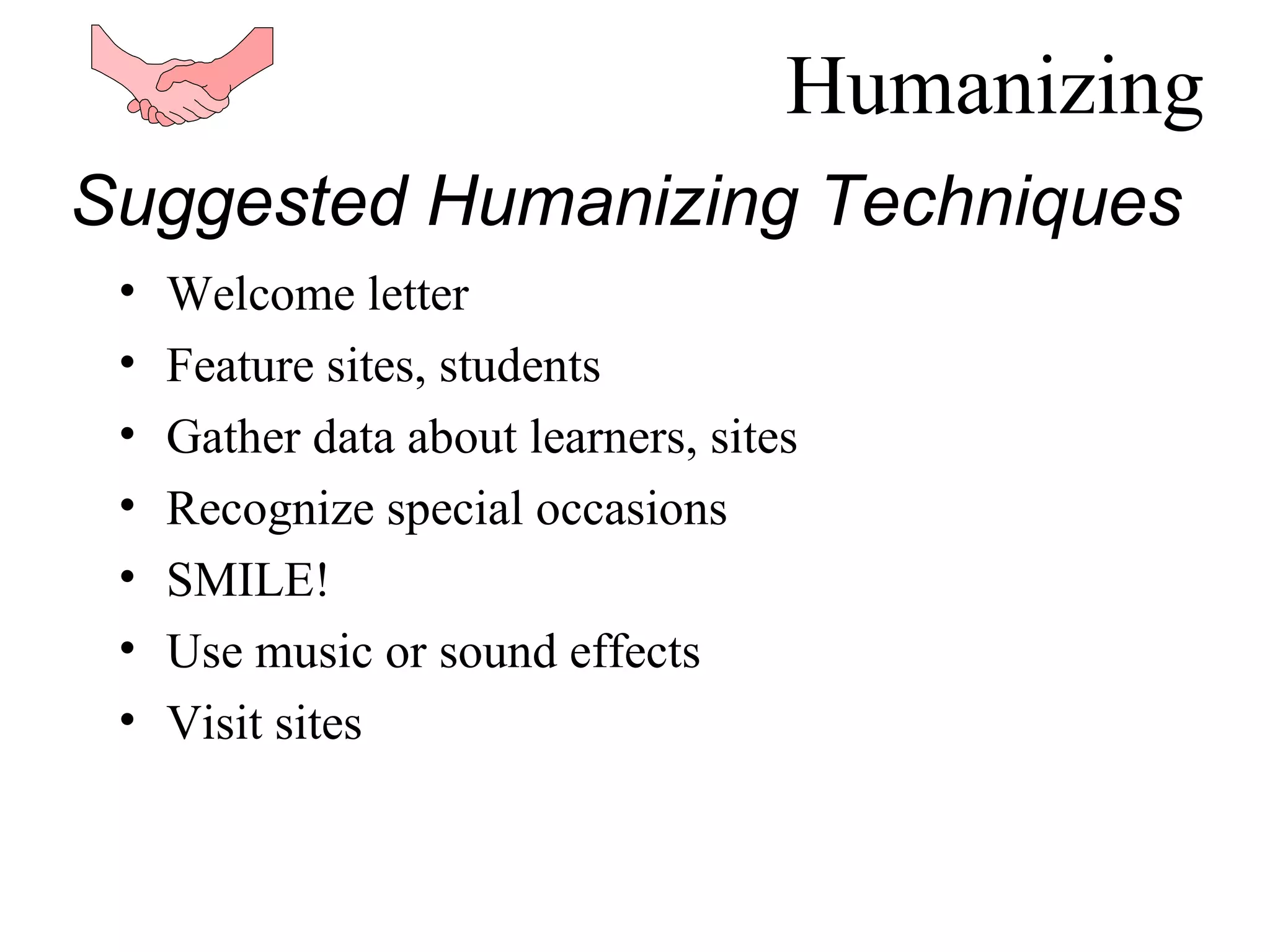 Humanizing Welcome letter Feature sites, students Gather data about learners, sites Recognize special occasions SMILE! Use music or sound effects Visit sites Suggested Humanizing Techniques 