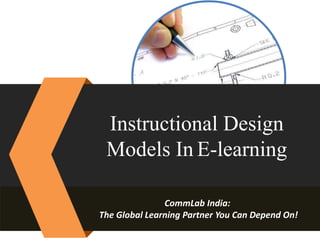 Instructional Design
Models In E-learning
CommLab India:
The Global Learning Partner You Can Depend On!
 
