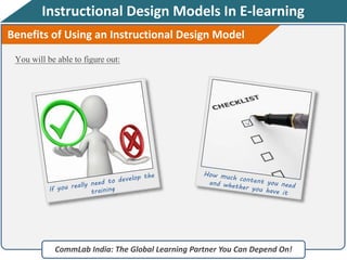 Instructional Design Models In E-learning
CommLab India: The Global Learning Partner You Can Depend On!
Benefits of Using an Instructional Design Model
You will be able to figure out:
 