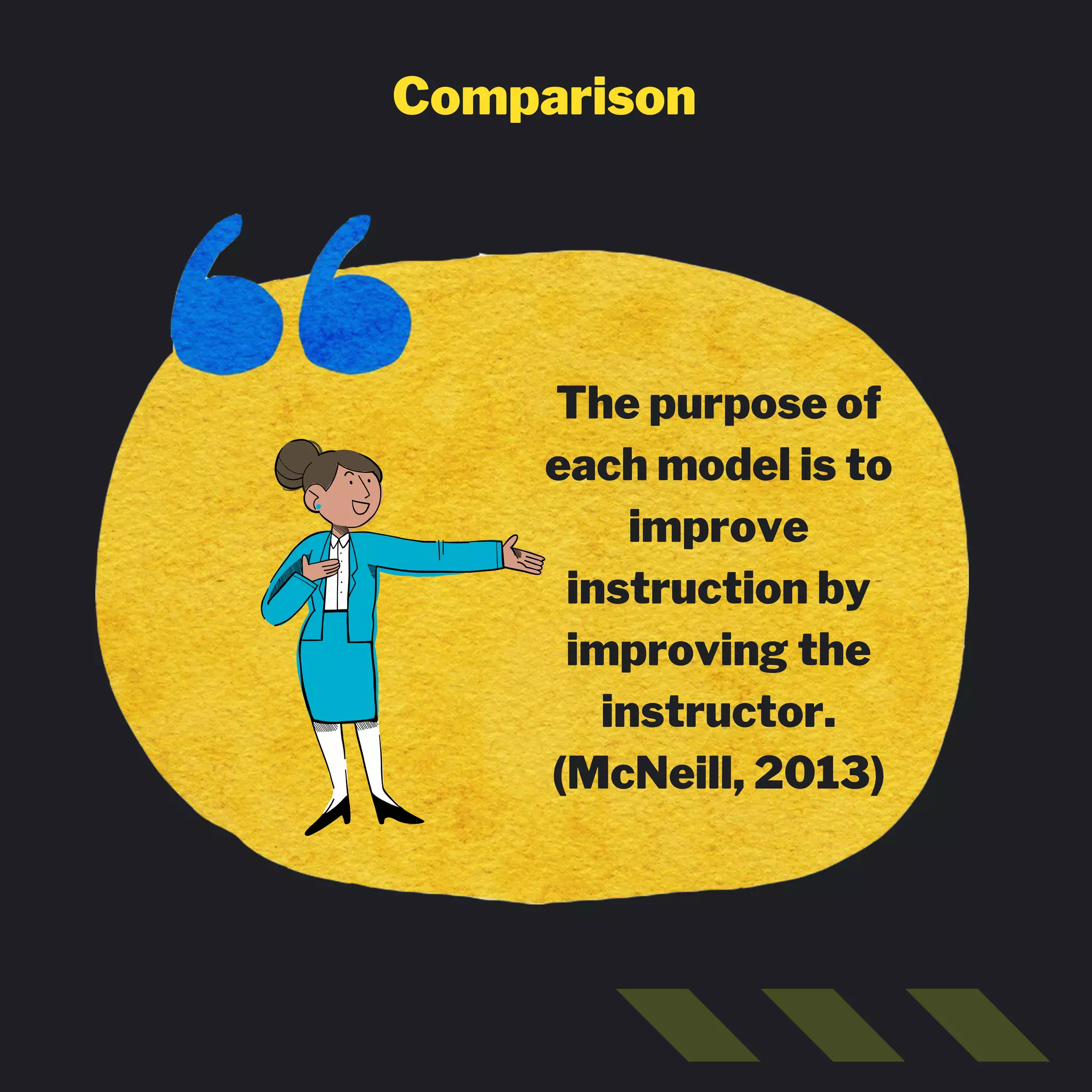 Comparison
The purpose of
each model is to
improve
instruction by
improving the
instructor.
(McNeill, 2013)
 