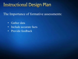 The Importance of formative assessments:
• Gather data
• Include accurate facts
• Provide feedback
 