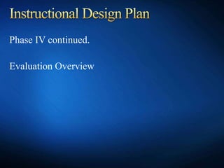 Phase IV continued.
Evaluation Overview
 