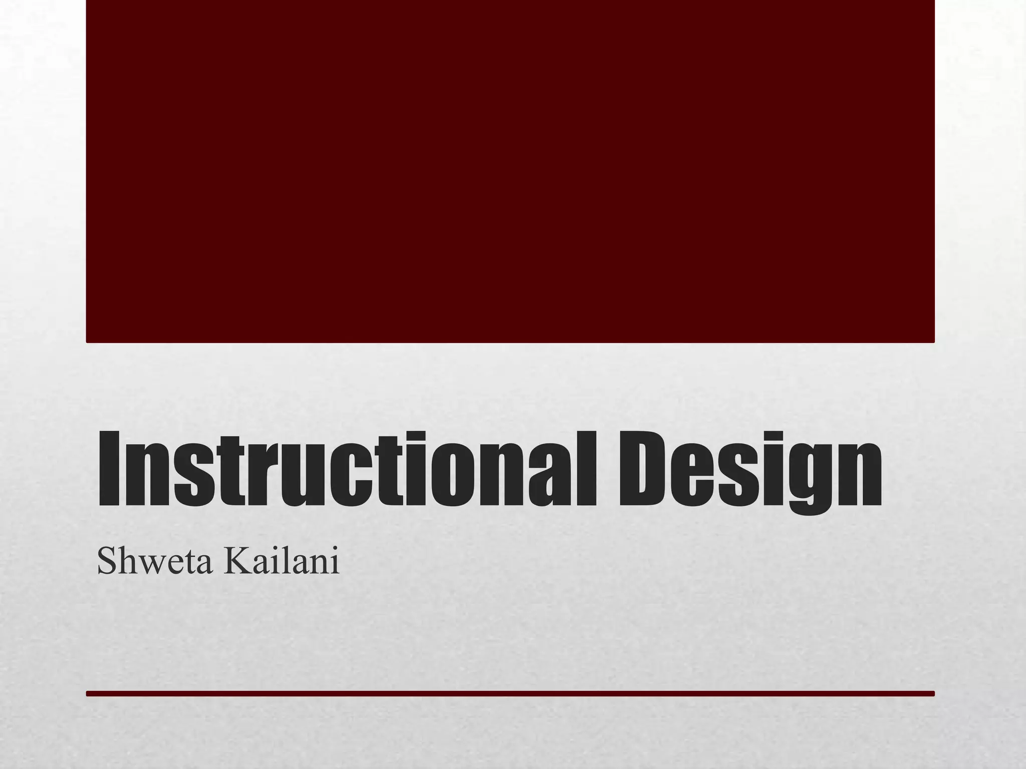 Instructional Design
Shweta Kailani