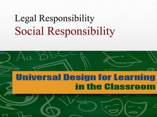 Universal Design
Legal Responsibility
Social Responsibility