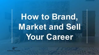 P a g e X
How to Brand,
Market and Sell
Your Career
 