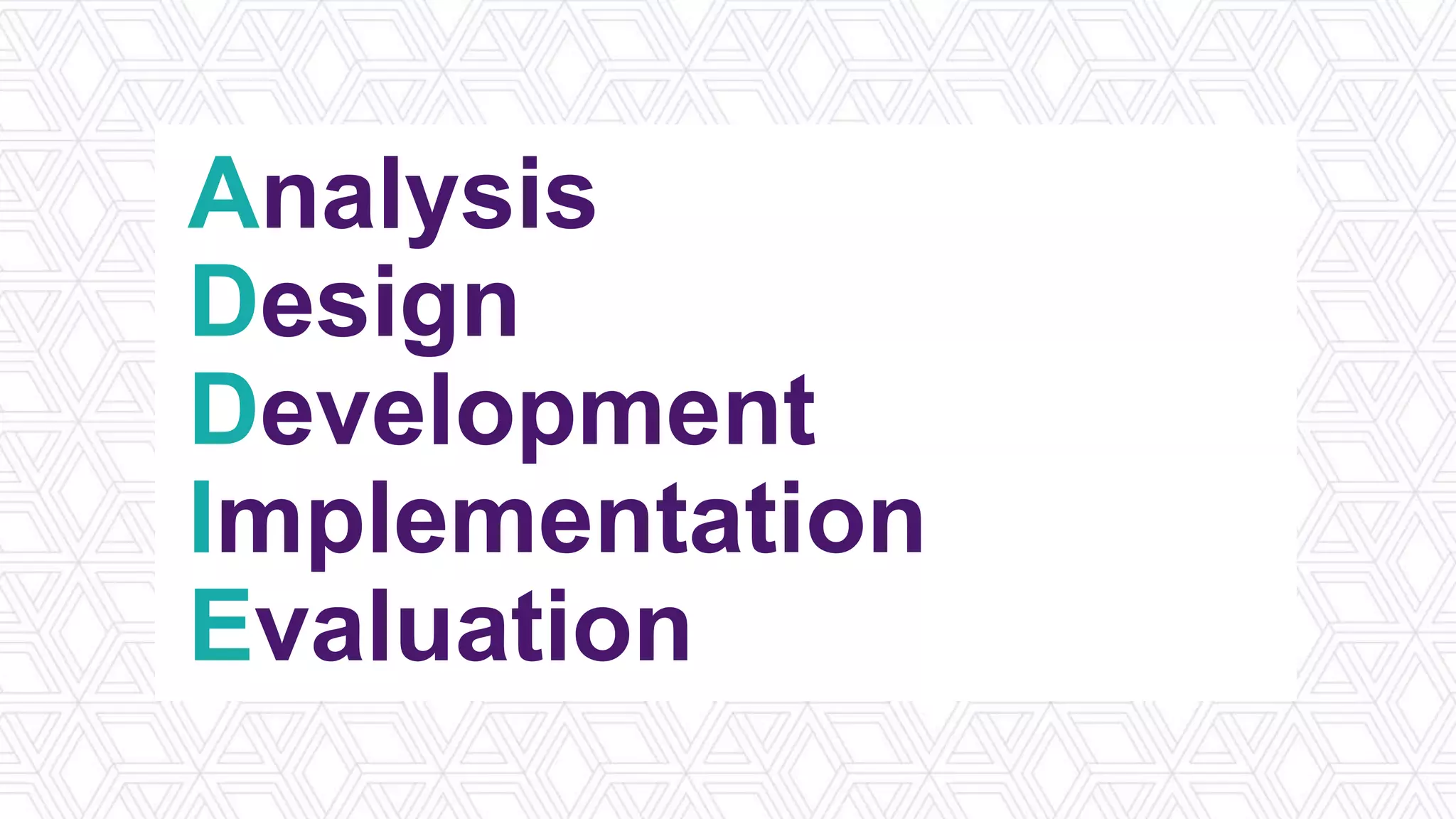 Analysis
Design
Development
Implementation
Evaluation
 