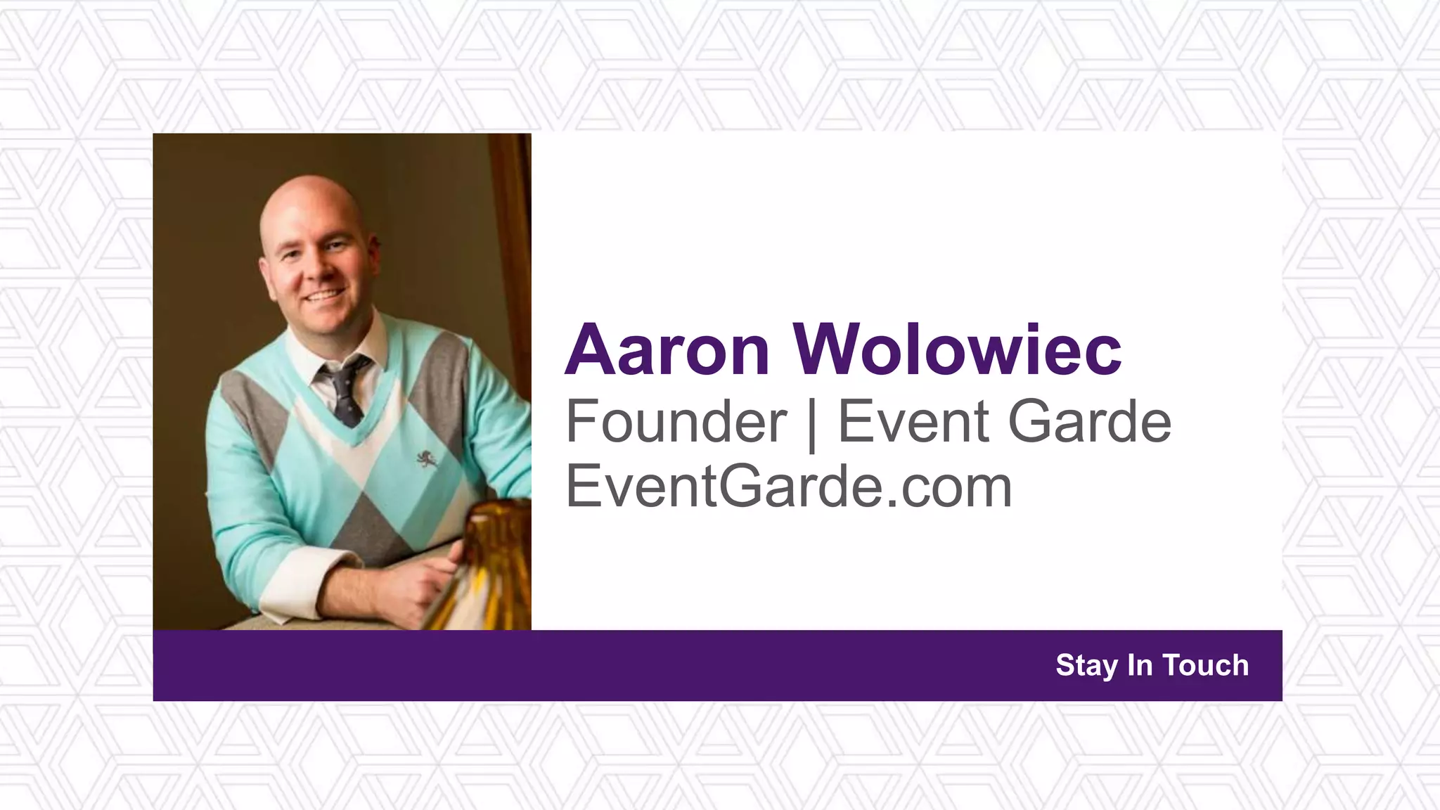 Aaron Wolowiec
Founder | Event Garde
EventGarde.com
Stay In Touch
 