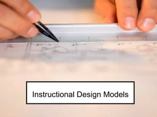 Instructional Design Models
 
