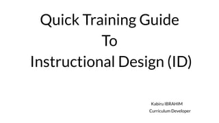 A guide by Chip Heath & Dan Heath
Quick Training Guide
To
Instructional Design (ID)
Kabiru IBRAHIM
Curriculum Developer
 