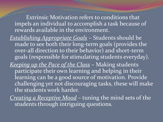 Hierarchy of Needs by Maslow may help the teacher in solving problems with regards to motivating students