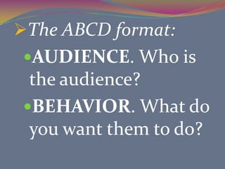 STATE OBJECTIVESStatements describing what the learner will do as a result of instruction. Things to keep in mind as you write your objectives are: