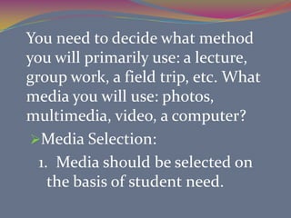2. Identify the necessary requirements for the learning environment3. Assess learning4. Determine needs for appropriate media or materials