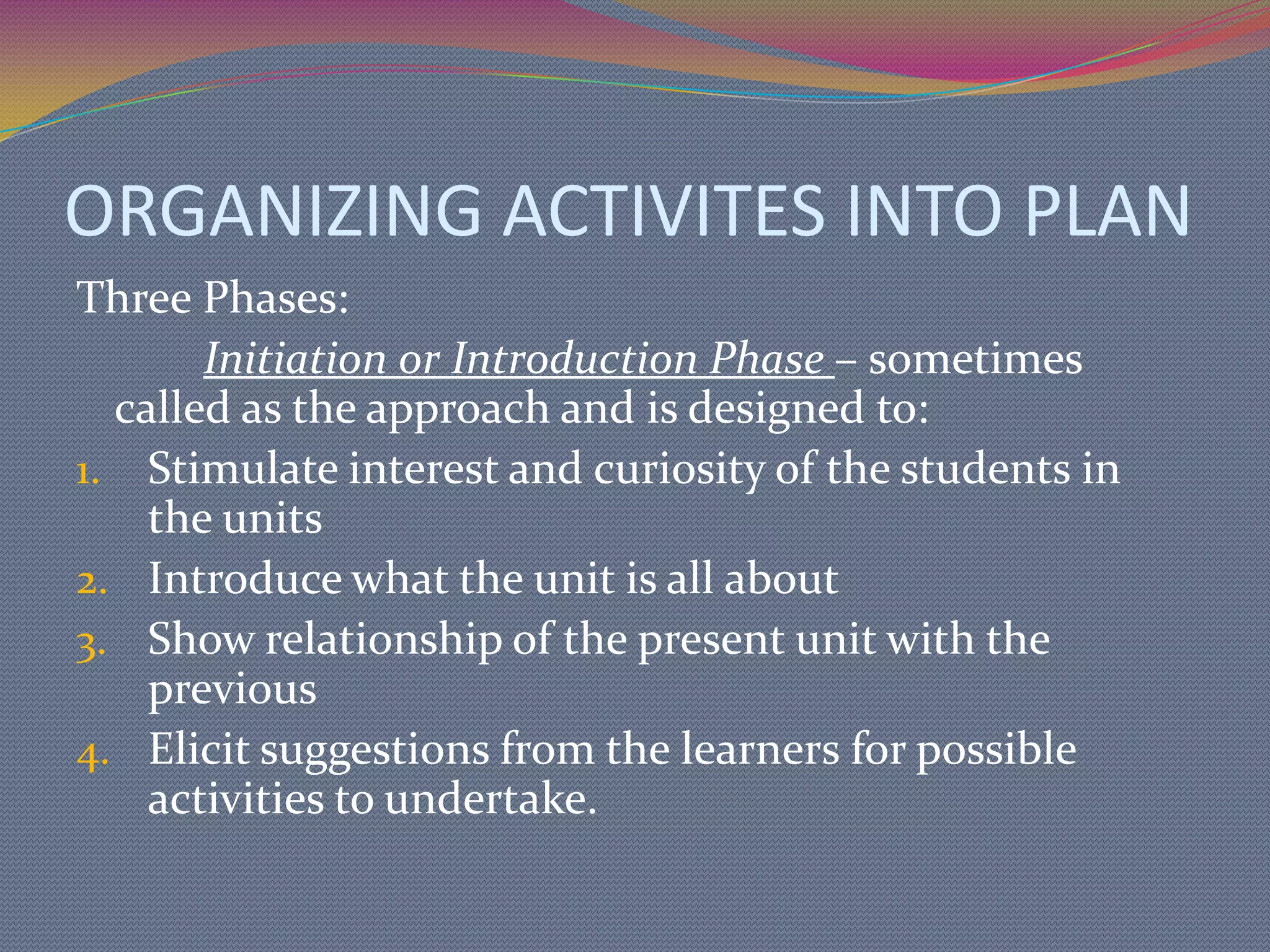 SELECTING INSTRUCTIONAL GOALSTwo Types:General Objectives – These are general statements of what the teacher hopes to accomplish through the study of the unit. It is usually the bird’s eye view of the unit.Specific Objectives – may be prepared in behavioral terms. It will be helpful to put these objectives under the appropriate headings: cognitive, psychomotor, and affective.