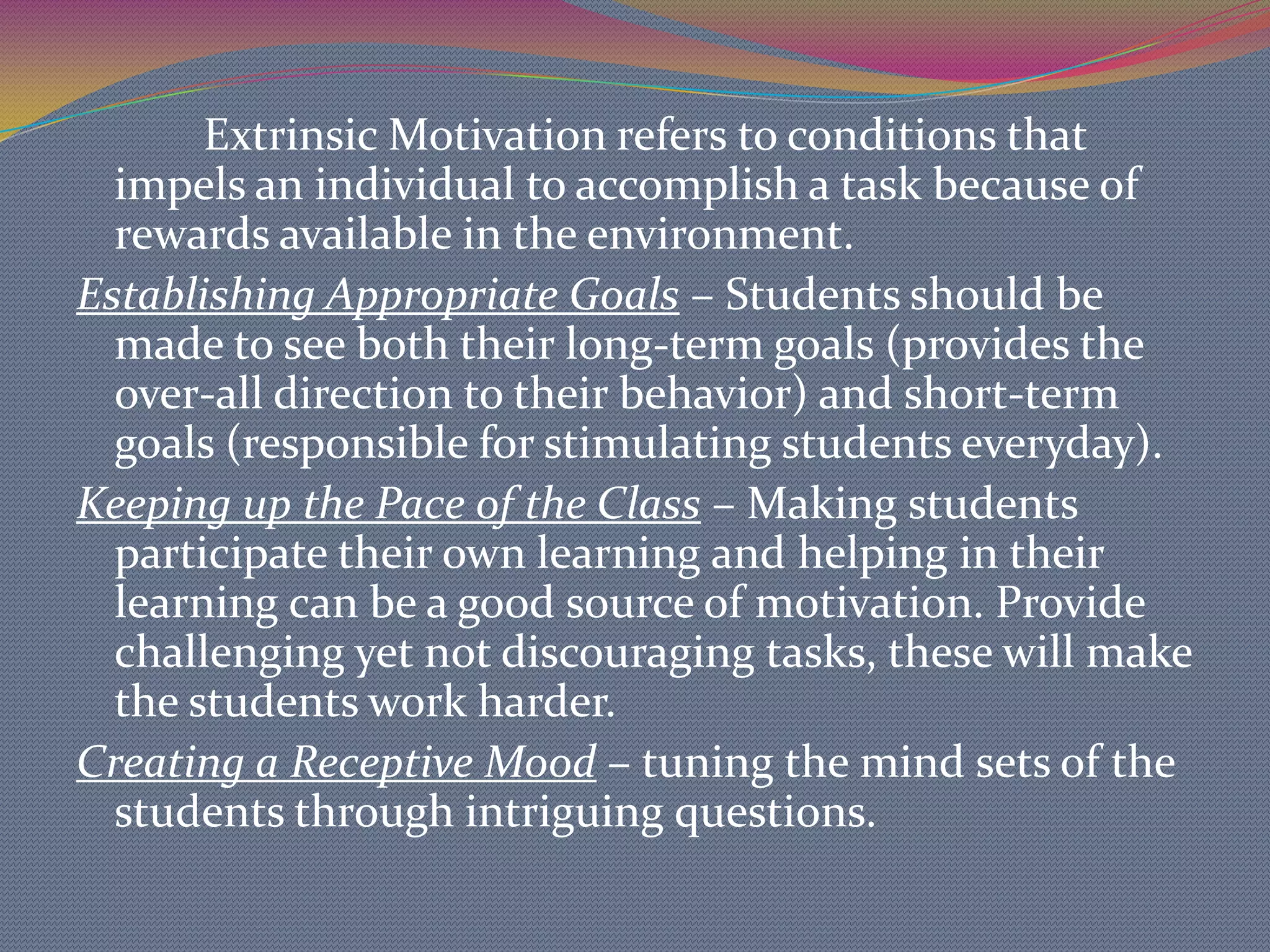 Hierarchy of Needs by Maslow may help the teacher in solving problems with regards to motivating students