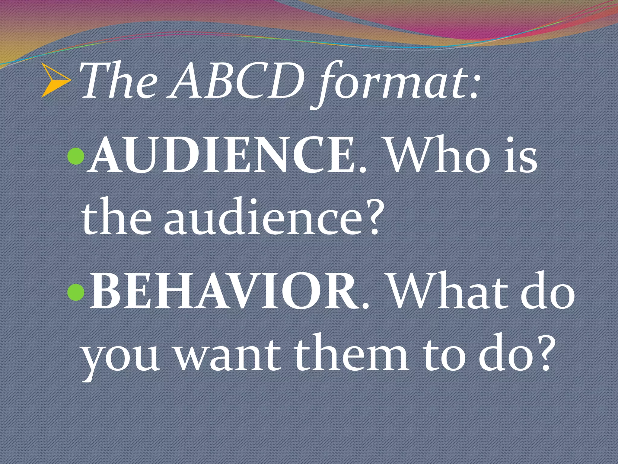 STATE OBJECTIVESStatements describing what the learner will do as a result of instruction. Things to keep in mind as you write your objectives are: