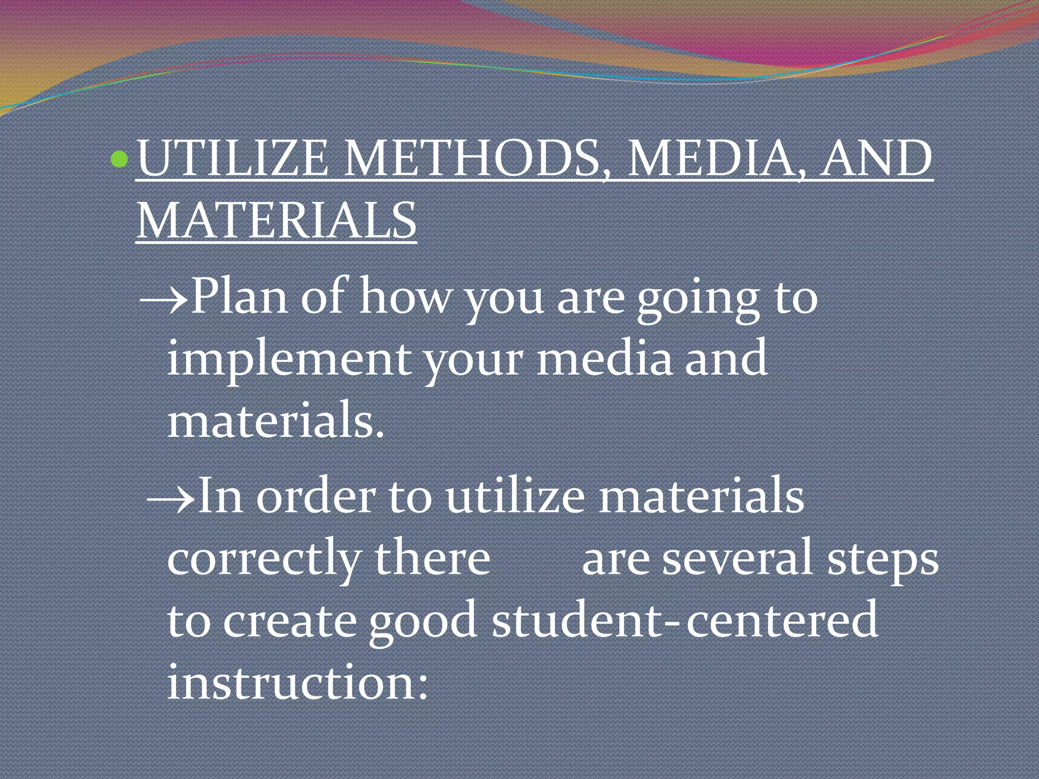	6. Should be chosen objectively.	7. Should be selected in order to best meet the learning outcomes.	8. No single medium is the total solution.	9. Does it match the curriculum?	10. Is it accurate and current? 