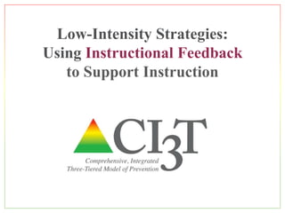 Low-Intensity Strategies:
Using Instructional Feedback
to Support Instruction
 