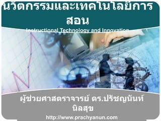 นวัตกรรมและเทคโนโลยีการ
          สอน
   Instructional Technology and Innovation




  ผู้ช่วยศาสตราจารย์ ดร.ปรัชญนันท์
               นิลสุข
               LOGO
          http://www.prachyanun.com
 