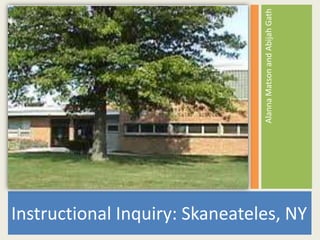 Instructional Inquiry: Skaneateles, NY Alanna Matson and Abijah Gath 