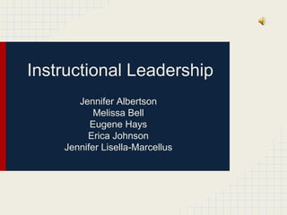 Instructional Leadership
Jennifer Albertson
Melissa Bell
Eugene Hays
Erica Johnson
Jennifer Lisella-Marcellus
 
