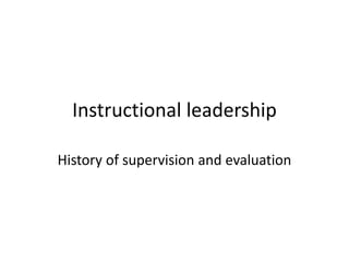 Instructional leadership
History of supervision and evaluation
 